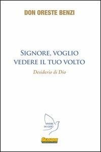 Signore, voglio vedere il Tuo volto. Desiderio di Dio - Oreste Benzi - Libro Sempre Editore 2013, Vivere in Gesù | Libraccio.it