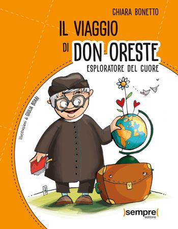 Il viaggio di don Oreste. Esploratore del cuore - Chiara Bonetto - Libro Sempre Editore 2020 | Libraccio.it
