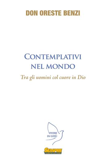 Contemplativi nel mondo. Tra gli uomini col cuore in Dio - Oreste Benzi - Libro Sempre Editore 2014, Vivere in Gesù | Libraccio.it