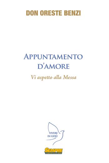 Appuntamento d'amore. Vi aspetto alla messa - Oreste Benzi - Libro Sempre Editore 2015, Vivere in Gesù | Libraccio.it