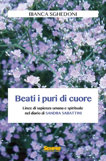 Beati i puri di cuore. Linee di sapienza umana e spirituale nel diario di Sandra Sabattini - Bianca Sghedoni - Libro Sempre Editore 2015 | Libraccio.it