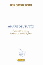 Amare del tutto. Con tutto il cuore, l'anima, la mente, le forze