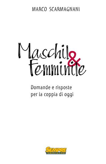 Maschil&femminile. Domande e risposte per la coppia di oggi - Marco Scarmagnani - Libro Sempre Editore 2016 | Libraccio.it