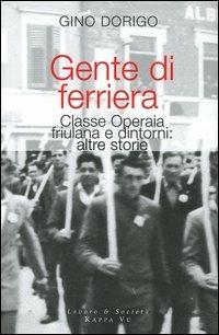 Gente di ferriera. Classe operaia friulana e dintorni: altre storie - Gino Dorigo - Libro Kappa Vu 2005, Lavoro & società | Libraccio.it
