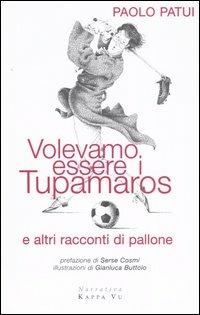 Volevamo essere i tupamaros e altri racconti di pallone - Paolo Patui - Libro Kappa Vu 2005, Narrativa | Libraccio.it