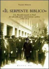 «Il serpente biblico». L'on. Riccardo Luzzatto in Friuli fra culto della patria, antisemitismo e politica (1892-1913) - Valerio Marchi - Libro Kappa Vu 2008 | Libraccio.it