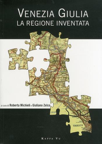 Venezia Giulia. La regione inventata  - Libro Kappa Vu 2008, Storia | Libraccio.it