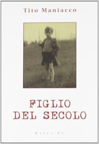 Figlio del secolo - Tito Maniacco - Libro Kappa Vu 2008 | Libraccio.it