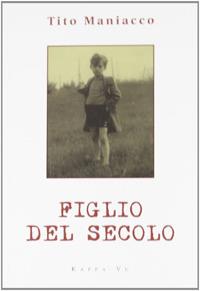 Figlio del secolo - Tito Maniacco - Libro Kappa Vu 2008 | Libraccio.it