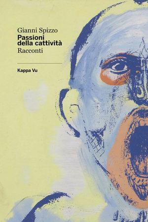 Passioni della cattività - Gianni Spizzo - Libro Kappa Vu 2009 | Libraccio.it
