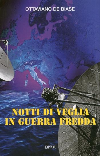 Notti di veglia in guerra fredda - Ottaviano De Biase - Libro Kappa Vu 2010, Narrativa | Libraccio.it