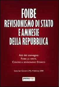 Foibe revisionismo di Stato e amnesie della Repubblica. Atti del convegno «Foibe la verità: contro il revisionismo storico»  - Libro Kappa Vu 2010, Resistenzastorica | Libraccio.it