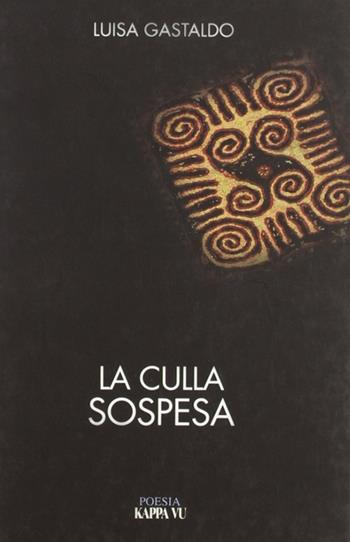 La culla sospesa (2003-2009) - Luisa Gastaldo - Libro Kappa Vu 2011 | Libraccio.it