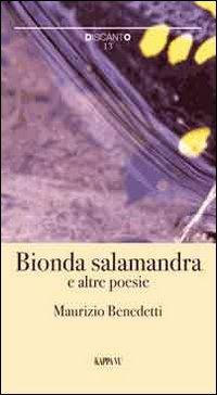 Bionda salamandra e altre poesie - Maurizio Benedetti - Libro Kappa Vu 2010, Discanto | Libraccio.it