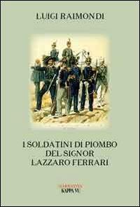 I soldatini di piombo del signor Lazzaro Ferrari - Luigi Raimondi - Libro Kappa Vu 2011, Narrativa | Libraccio.it