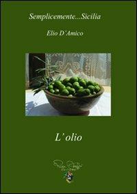 Olio - Elio D'Amico - Libro Peppe Giuffrè Editore 2006, Semplicemente Sicilia | Libraccio.it