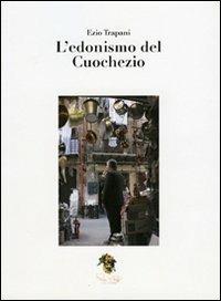 L'edonismo del cuochezio - Ezio Trapani - Libro Peppe Giuffrè Editore 2008 | Libraccio.it