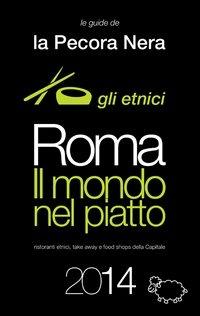 Roma. Il mondo nel piatto. 2014. Ristoranti etnici, take away, e food shops della capitale - Fernanda D'Arienzo - Libro La Pecora Nera 2013 | Libraccio.it