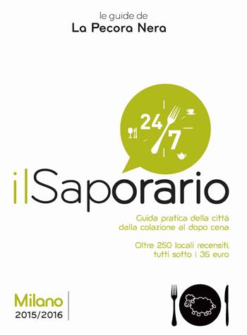 Il saporario. Milano 2015/2016. Guida pratica della città dalla colazione al dopo cena - Simone Cargiani, Fernanda D'Arienzo - Libro La Pecora Nera 2015 | Libraccio.it