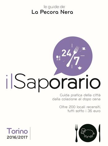 Il saporario. Torino 2016/2017. Guida pratica della città dalla colazione al dopo cena. Oltre 200 locali recensiti tutti sotto i 35 euro - Simone Cargiani, Fernanda D'Arienzo - Libro La Pecora Nera 2016 | Libraccio.it