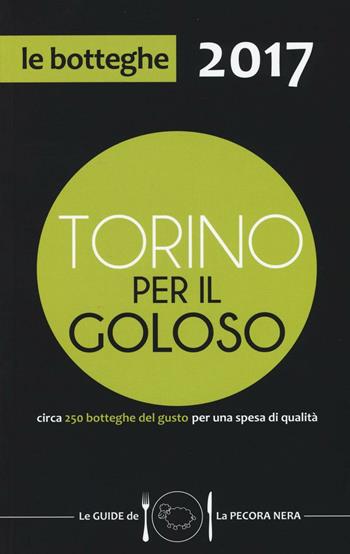 Torino per il goloso 2017. Circa 250 botteghe del gusto per una spesa di qualità  - Libro La Pecora Nera 2016 | Libraccio.it