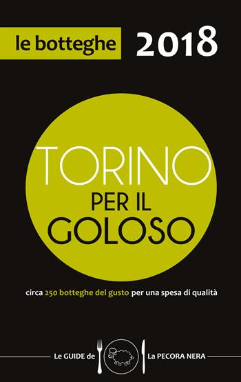 Torino per il goloso 2018. Circa 250 botteghe del gusto per una spesa di qualità - Fernanda D'Arienzo - Libro La Pecora Nera 2017 | Libraccio.it