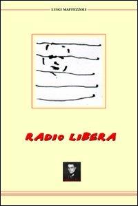 Radio libera - Luigi Maffezzoli - Libro Editori della Peste 2007 | Libraccio.it