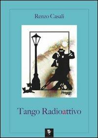 Tango radioattivo - Renzo Casali - Libro Editori della Peste 2010 | Libraccio.it