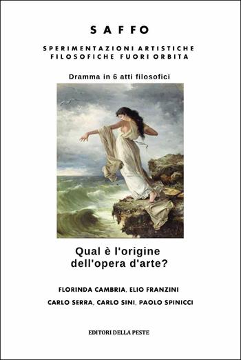 Saffo. Sperimentazioni artistiche filosofiche fuori orbita. Qual è l'origine dell'opera d'arte? - Florinda Cambria, Elio Franzini, Carlo Sini - Libro Editori della Peste 2018 | Libraccio.it