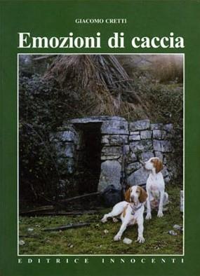 Emozioni di caccia - Giacomo Cretti - Libro Innocenti Editore 2007 | Libraccio.it