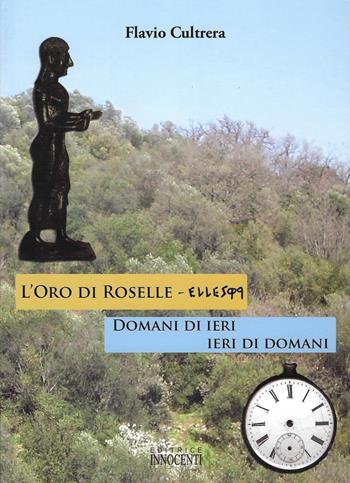 L' oro di Roselle. Ieri di domani, domani di ieri - Flavio Cultrera - Libro Innocenti Editore 2010 | Libraccio.it