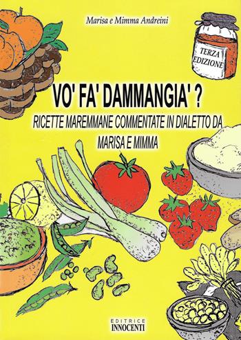 Vo' fa' d'ammangia'? Ricette maremmane commentate in dialetto da Marisa e Mimme - Marisa Andreini, Mimma Andreini - Libro Innocenti Editore 2003 | Libraccio.it