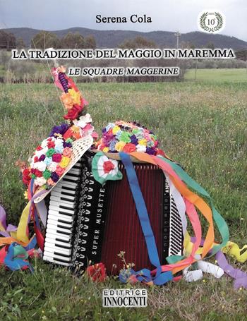 La tradizione del maggio in Maremma. Le squadre maggerine - Serena Cola - Libro Innocenti Editore 2007 | Libraccio.it