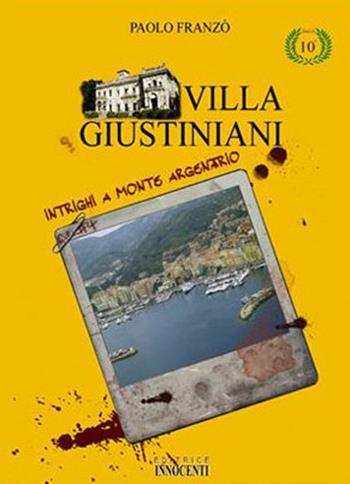 Villa Giustiniani. Intrighi e Monte Argentario - Paolo Franzo - Libro Innocenti Editore 2007 | Libraccio.it