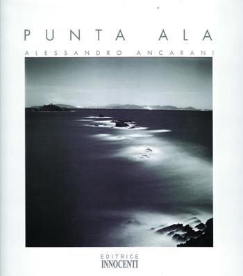 Punta Ala - Alessandro Ancarani - Libro Innocenti Editore 2007 | Libraccio.it