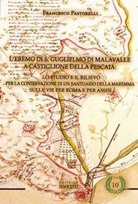 L' eremo di S. Guglielmo di Malavalle: lo studio e il rilievo per la conservazione di un santuario della Maremma sulle vie per Roma e per Assisi - Francesco Pastonelli - Libro Innocenti Editore 2007 | Libraccio.it