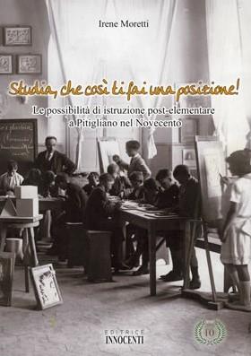 Studia, che così ti fai una posizione! Le possibilità di istruzione post-elementare a Pitigliano nel Novecento - Irene Moretti - Libro Innocenti Editore 2008 | Libraccio.it