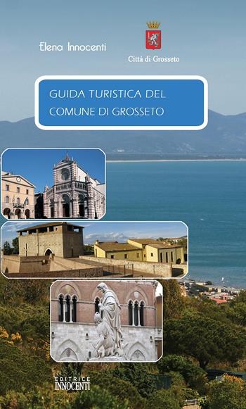 Guida turistica del comune di Grosseto. Ediz. italiana, tedesca e inglese - Elena Innocenti - Libro Innocenti Editore 2009 | Libraccio.it