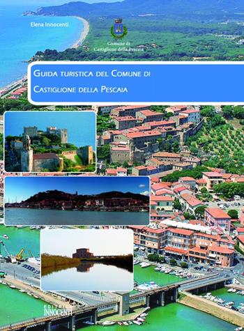 Guida turistica del comune di Castiglione della Pescaia - Elena Innocenti - Libro Innocenti Editore 2011 | Libraccio.it