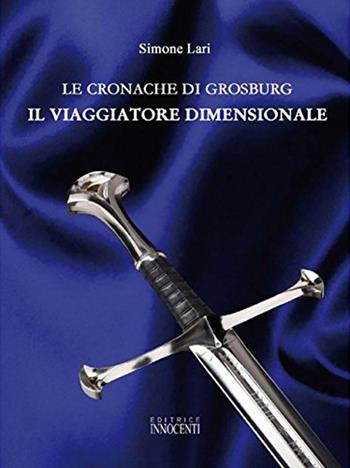 Le cronache di Grosburg. Il viaggio dimensionale - Simone Lari - Libro Innocenti Editore 2009 | Libraccio.it