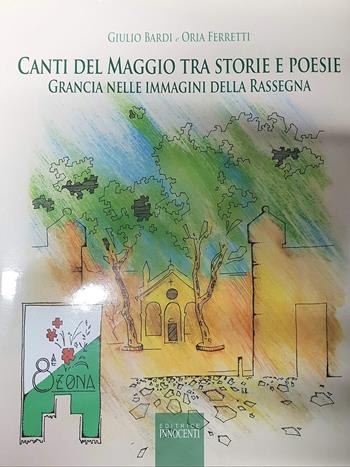 Canti di maggio tra storia e poesie. Grancia nelle immagini della rassegna - Giulio Bardi, Oria Ferretti - Libro Innocenti Editore 2012 | Libraccio.it