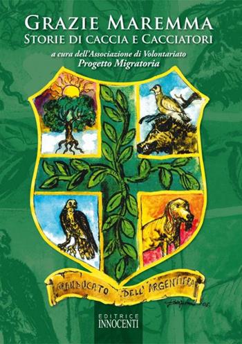 Grazie Maremma. Storie di caccia e cacciatori  - Libro Innocenti Editore 2011 | Libraccio.it
