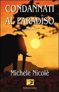 Condannati al Paradiso - Michele Nicolè - Libro La Lontra 2008, Romanzi | Libraccio.it