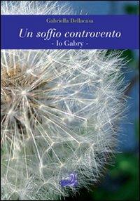 Un soffio controvento. Io Gabry - Gabriella Dellacasa - Libro La Lontra 2008 | Libraccio.it