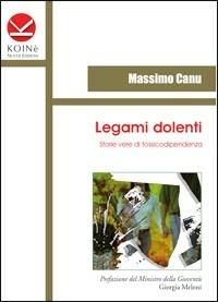 Legami dolenti. Storie vere di tossicodipendenza - Massimo Canu - Libro Koinè Nuove Edizioni 2010, Storia e storie | Libraccio.it