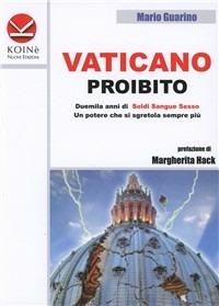 Vaticano proibito. Duemila anni di soldi sangue e sesso. Un potere che si sgretola sempre più - Mario Guarino - Libro Koinè Nuove Edizioni 2011, Storia e storie | Libraccio.it