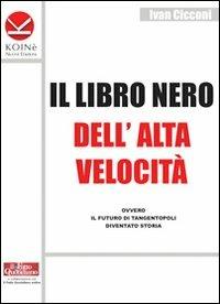 Il libro nero dell'alta velocità ovvero il futuro di tangentopoli diventato storia - Ivan Cicconi - Libro Koinè Nuove Edizioni 2011, Storia e storie | Libraccio.it