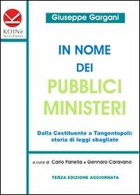 In nome dei pubblici ministeri. Dalla Costituente a tangentopoli: storia di leggi sbagliate - Giuseppe Gargani - Libro Koinè Nuove Edizioni 2012, Storia e storie | Libraccio.it