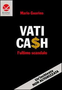 Vaticash. L'ultimo scandalo - Mario Guarino - Libro Koinè Nuove Edizioni 2014, Storia e storie | Libraccio.it