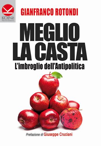 Meglio la casta. L'imbroglio dell'antipolitica - Gianfranco Rotondi - Libro Koinè Nuove Edizioni 2016, Storia e storie | Libraccio.it